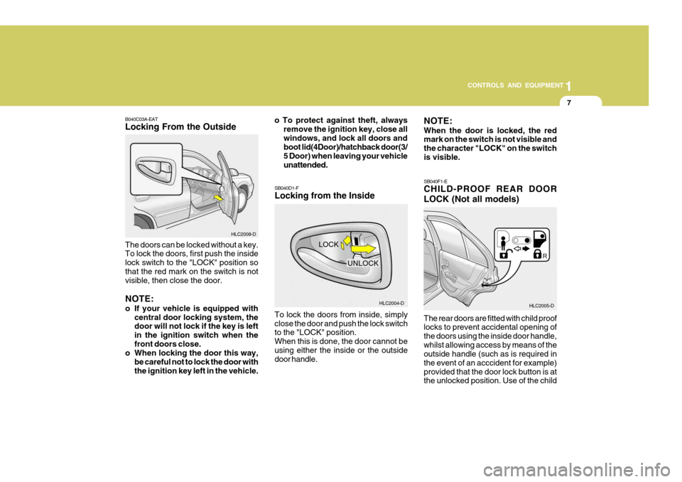 Hyundai Accent 2006 Owners Manual 7
1
CONTROLS AND EQUIPMENT
SB040D1-F Locking from the Inside To lock the doors from inside, simply close the door and push the lock switch to the "LOCK" position. When this is done, the door cannot be Hyundai Accent 2006 Owners Manual 7
1
CONTROLS AND EQUIPMENT
SB040D1-F Locking from the Inside To lock the doors from inside, simply close the door and push the lock switch to the "LOCK" position. When this is done, the door cannot be