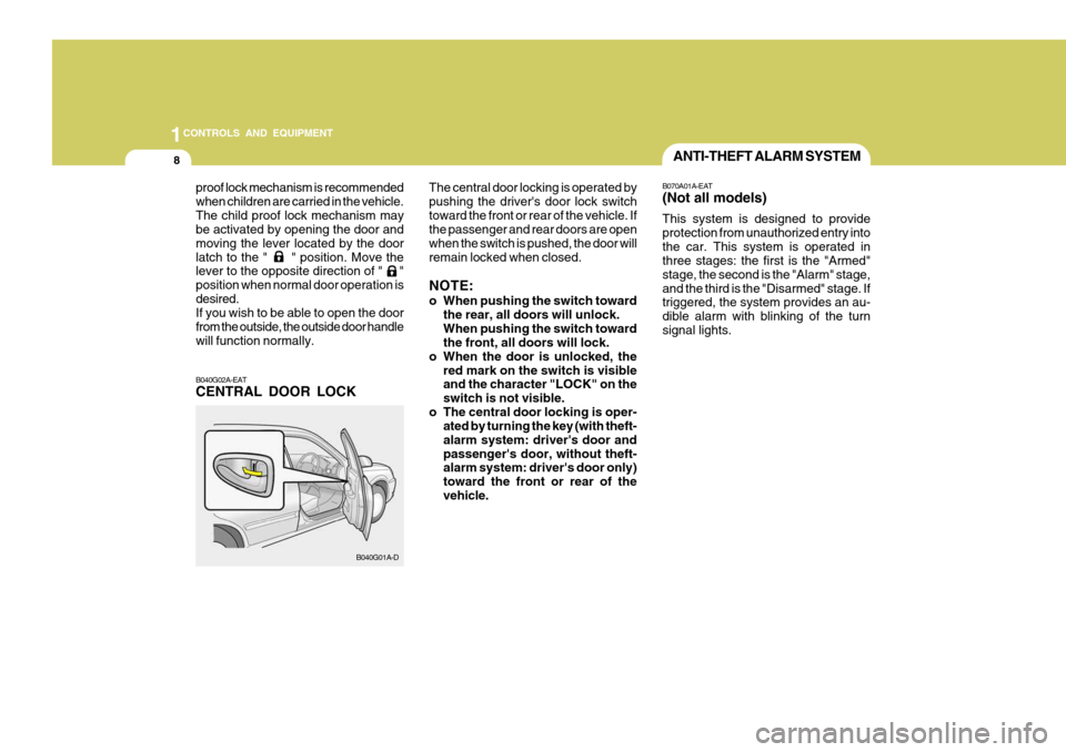 Hyundai Accent 2006 Owners Manual 1CONTROLS AND EQUIPMENT
8ANTI-THEFT ALARM SYSTEM
B040G02A-EAT CENTRAL DOOR LOCK
proof lock mechanism is recommended when children are carried in the vehicle.The child proof lock mechanism may be activ Hyundai Accent 2006 Owners Manual 1CONTROLS AND EQUIPMENT
8ANTI-THEFT ALARM SYSTEM
B040G02A-EAT CENTRAL DOOR LOCK
proof lock mechanism is recommended when children are carried in the vehicle.The child proof lock mechanism may be activ