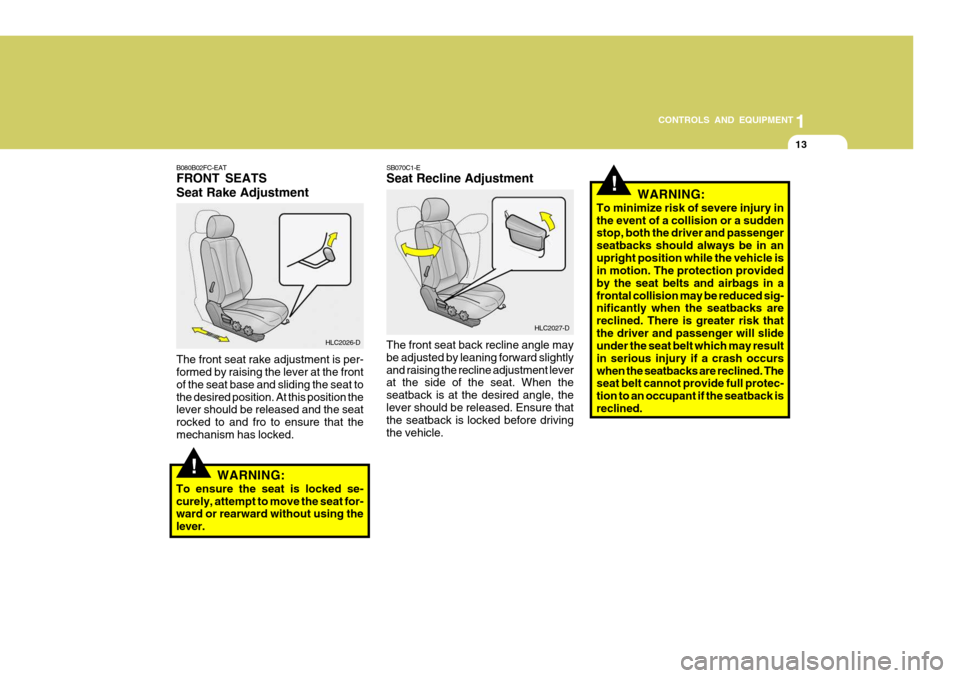 Hyundai Accent 2006 Owners Manual 13
1
CONTROLS AND EQUIPMENT
!
B080B02FC-EAT FRONT SEATS Seat Rake Adjustment
HLC2026-D
The front seat rake adjustment is per- formed by raising the lever at the front of the seat base and sliding the Hyundai Accent 2006 Owners Manual 13
1
CONTROLS AND EQUIPMENT
!
B080B02FC-EAT FRONT SEATS Seat Rake Adjustment
HLC2026-D
The front seat rake adjustment is per- formed by raising the lever at the front of the seat base and sliding the