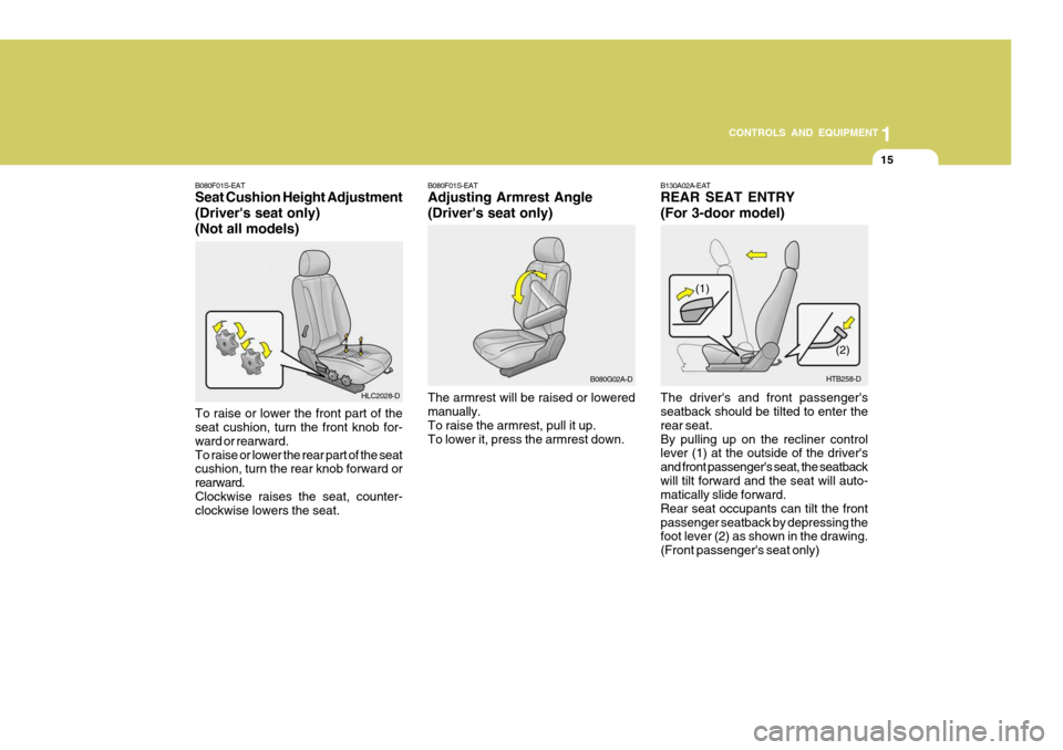 Hyundai Accent 2006  Owners Manual 15
1
CONTROLS AND EQUIPMENT
HLC2028-D
B080F01S-EAT Seat Cushion Height Adjustment (Drivers seat only)(Not all models) To raise or lower the front part of the seat cushion, turn the front knob for- wa