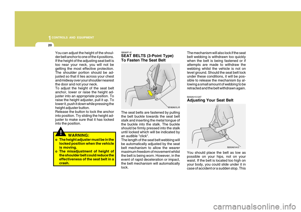 Hyundai Accent 2006  Owners Manual 1CONTROLS AND EQUIPMENT
20
SB090P1-E SEAT BELTS (3-Point Type) To Fasten The Seat Belt The seat belts are fastened by pulling the belt buckle towards the seat belt stalk and inserting the metal tongue