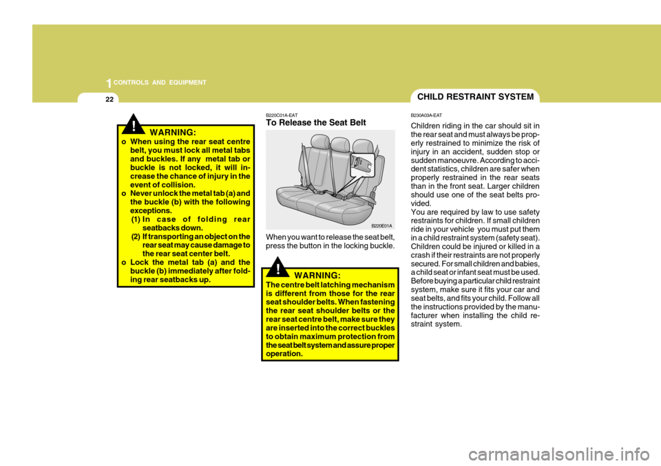Hyundai Accent 2006 Owners Manual 1CONTROLS AND EQUIPMENT
22CHILD RESTRAINT SYSTEM
B230A03A-EAT Children riding in the car should sit in the rear seat and must always be prop- erly restrained to minimize the risk of injury in an accid Hyundai Accent 2006 Owners Manual 1CONTROLS AND EQUIPMENT
22CHILD RESTRAINT SYSTEM
B230A03A-EAT Children riding in the car should sit in the rear seat and must always be prop- erly restrained to minimize the risk of injury in an accid