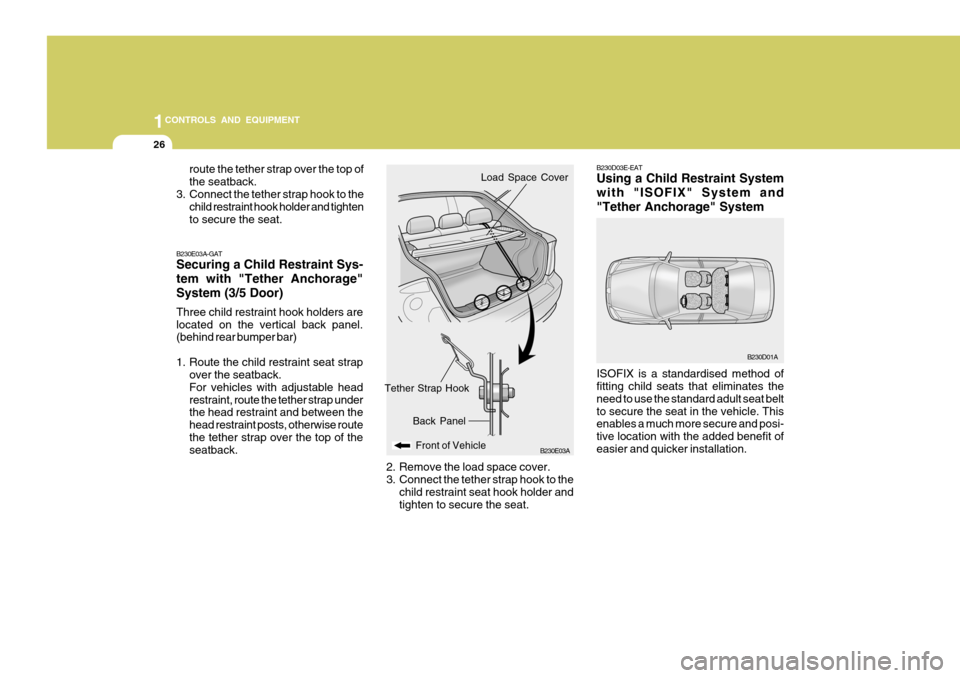 Hyundai Accent 2006 Owners Manual 1CONTROLS AND EQUIPMENT
26
B230D03E-EAT Using a Child Restraint System with "ISOFIX" System and"Tether Anchorage" System
B230D01A
ISOFIX is a standardised method of fitting child seats that eliminates Hyundai Accent 2006 Owners Manual 1CONTROLS AND EQUIPMENT
26
B230D03E-EAT Using a Child Restraint System with "ISOFIX" System and"Tether Anchorage" System
B230D01A
ISOFIX is a standardised method of fitting child seats that eliminates