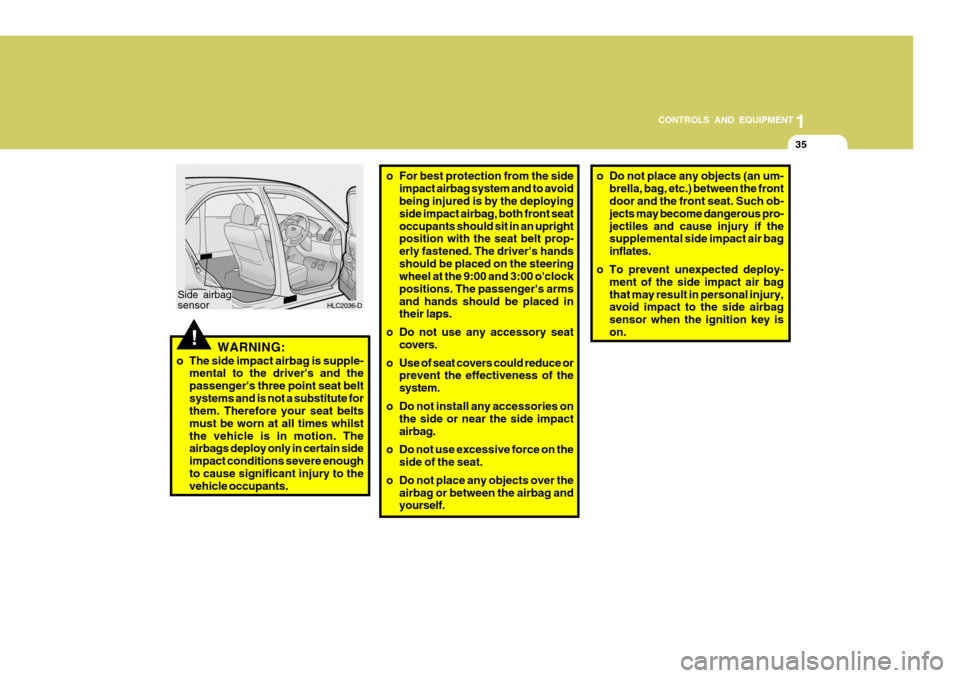 Hyundai Accent 2006 Owners Manual 35
1
CONTROLS AND EQUIPMENT
!
Side airbag sensor
WARNING:
o The side impact airbag is supple- mental to the drivers and the passengers three point seat beltsystems and is not a substitute for them. Hyundai Accent 2006 Owners Manual 35
1
CONTROLS AND EQUIPMENT
!
Side airbag sensor
WARNING:
o The side impact airbag is supple- mental to the drivers and the passengers three point seat beltsystems and is not a substitute for them.