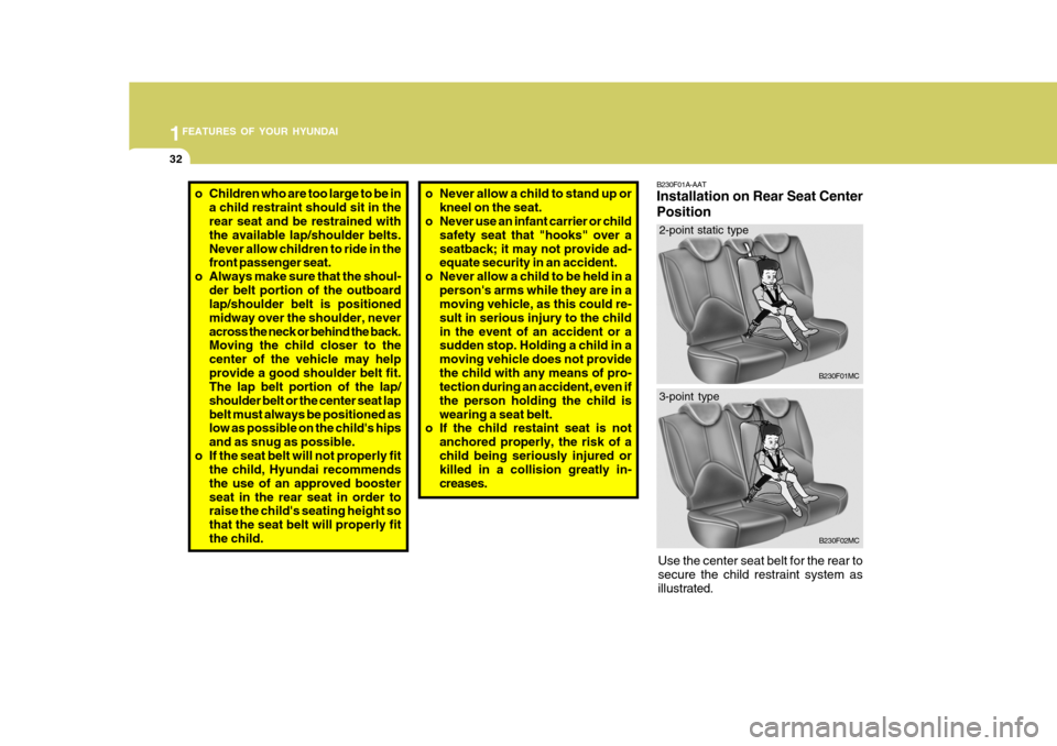 Hyundai Accent 2006 Service Manual 1FEATURES OF YOUR HYUNDAI
32
o Children who are too large to be in
a child restraint should sit in the rear seat and be restrained with the available lap/shoulder belts.Never allow children to ride in Hyundai Accent 2006 Service Manual 1FEATURES OF YOUR HYUNDAI
32
o Children who are too large to be in
a child restraint should sit in the rear seat and be restrained with the available lap/shoulder belts.Never allow children to ride in