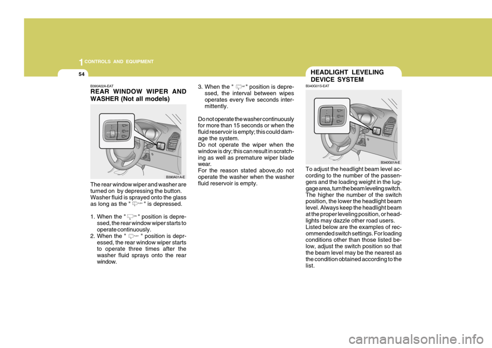 Hyundai Accent 2006 Owners Manual 1CONTROLS AND EQUIPMENT
54
3. When the " " position is depre-
ssed, the interval between wipes operates every five seconds inter- mittently.
Do not operate the washer continuouslyfor more than 1 Hyundai Accent 2006 Owners Manual 1CONTROLS AND EQUIPMENT
54
3. When the " " position is depre-
ssed, the interval between wipes operates every five seconds inter- mittently.
Do not operate the washer continuouslyfor more than 1