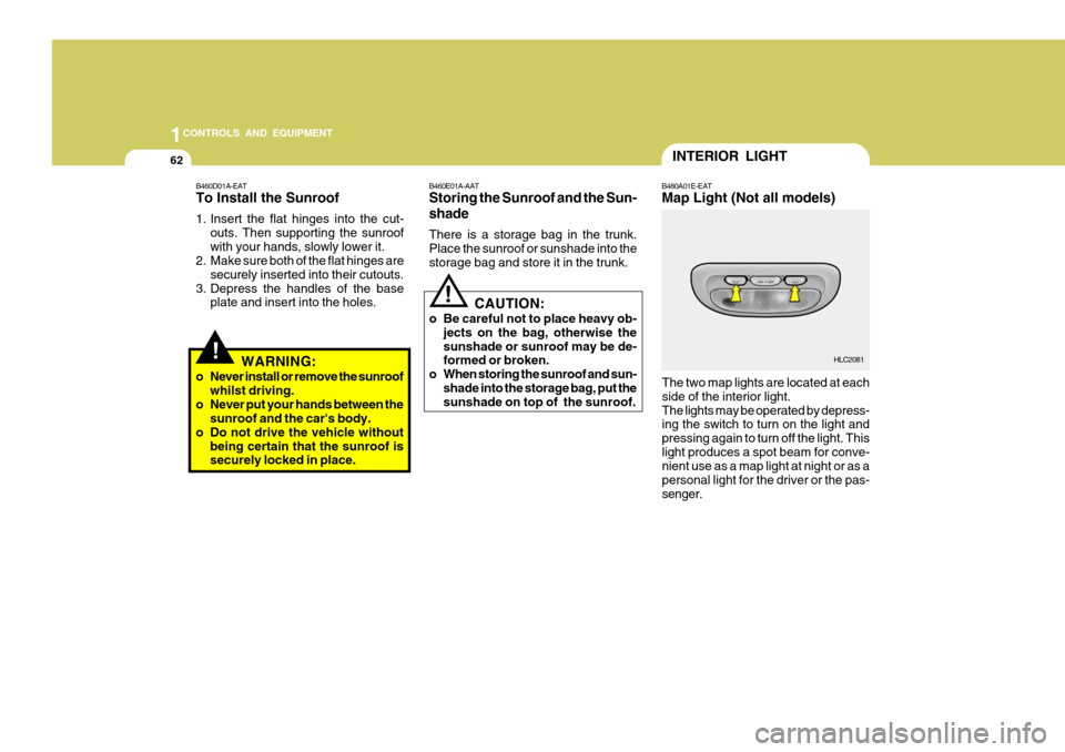 Hyundai Accent 2006 Owners Manual 1CONTROLS AND EQUIPMENT
62INTERIOR LIGHT
B480A01E-EAT Map Light (Not all models)
The two map lights are located at each side of the interior light.The lights may be operated by depress- ing the switch Hyundai Accent 2006 Owners Manual 1CONTROLS AND EQUIPMENT
62INTERIOR LIGHT
B480A01E-EAT Map Light (Not all models)
The two map lights are located at each side of the interior light.The lights may be operated by depress- ing the switch