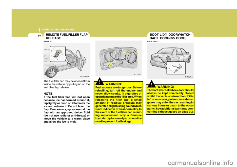 Hyundai Accent 2006 Owners Manual 1CONTROLS AND EQUIPMENT
68BOOT LID(4 DOOR)/HATCH- BACK DOOR(3/5 DOOR)
!
B540A02A-EAT
B450E01A
WARNING:
The boot lid or hatchback door should always be kept completely closed whilst the vehicle is in m Hyundai Accent 2006 Owners Manual 1CONTROLS AND EQUIPMENT
68BOOT LID(4 DOOR)/HATCH- BACK DOOR(3/5 DOOR)
!
B540A02A-EAT
B450E01A
WARNING:
The boot lid or hatchback door should always be kept completely closed whilst the vehicle is in m
