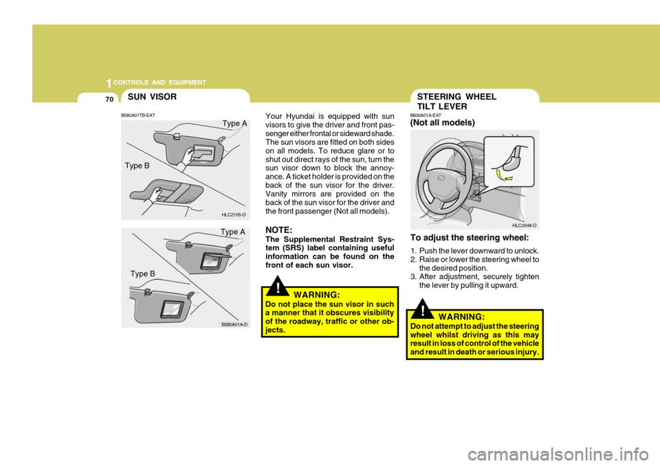 Hyundai Accent 2006 Owners Manual 1CONTROLS AND EQUIPMENT
70STEERING WHEEL TILT LEVER
!
B600A01A-EAT (Not all models)
To adjust the steering wheel:
1. Push the lever downward to unlock.
2. Raise or lower the steering wheel to the de Hyundai Accent 2006 Owners Manual 1CONTROLS AND EQUIPMENT
70STEERING WHEEL TILT LEVER
!
B600A01A-EAT (Not all models)
To adjust the steering wheel:
1. Push the lever downward to unlock.
2. Raise or lower the steering wheel to the de