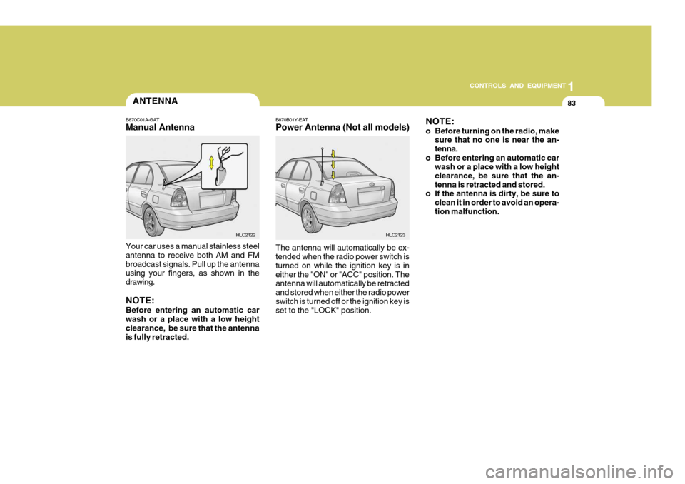 Hyundai Accent 2006 Owners Manual 83
1
CONTROLS AND EQUIPMENT
ANTENNA
B870C01A-GAT Manual Antenna Your car uses a manual stainless steel antenna to receive both AM and FMbroadcast signals. Pull up the antenna using your fingers, as sh Hyundai Accent 2006 Owners Manual 83
1
CONTROLS AND EQUIPMENT
ANTENNA
B870C01A-GAT Manual Antenna Your car uses a manual stainless steel antenna to receive both AM and FMbroadcast signals. Pull up the antenna using your fingers, as sh