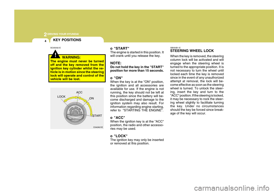 Hyundai Accent 2006 Owners Manual 2DRIVING YOUR HYUNDAI
4KEY POSITIONS
!
o "START" The engine is started in this position. It will crank until you release the key. NOTE: Do not hold the key in the "START" position for more than 15 sec Hyundai Accent 2006 Owners Manual 2DRIVING YOUR HYUNDAI
4KEY POSITIONS
!
o "START" The engine is started in this position. It will crank until you release the key. NOTE: Do not hold the key in the "START" position for more than 15 sec