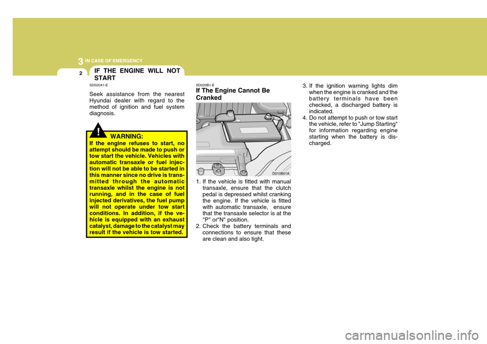 Hyundai Accent 2006 Owners Manual 3 IN CASE OF EMERGENCY
2IF THE ENGINE WILL NOT START
!
SD020B1-E If The Engine Cannot Be Cranked
1. If the vehicle is fitted with manual
transaxle, ensure that the clutch pedal is depressed whilst cr Hyundai Accent 2006 Owners Manual 3 IN CASE OF EMERGENCY
2IF THE ENGINE WILL NOT START
!
SD020B1-E If The Engine Cannot Be Cranked
1. If the vehicle is fitted with manual
transaxle, ensure that the clutch pedal is depressed whilst cr
