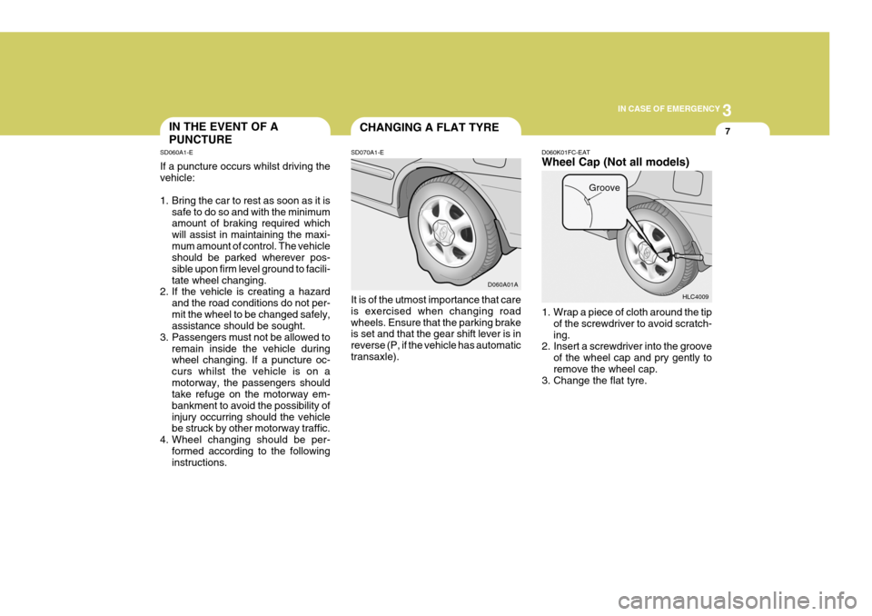 Hyundai Accent 2006 Owners Manual 3
IN CASE OF EMERGENCY
7CHANGING A FLAT TYREIN THE EVENT OF A PUNCTURE
SD070A1-E It is of the utmost importance that care is exercised when changing roadwheels. Ensure that the parking brake is set an Hyundai Accent 2006 Owners Manual 3
IN CASE OF EMERGENCY
7CHANGING A FLAT TYREIN THE EVENT OF A PUNCTURE
SD070A1-E It is of the utmost importance that care is exercised when changing roadwheels. Ensure that the parking brake is set an