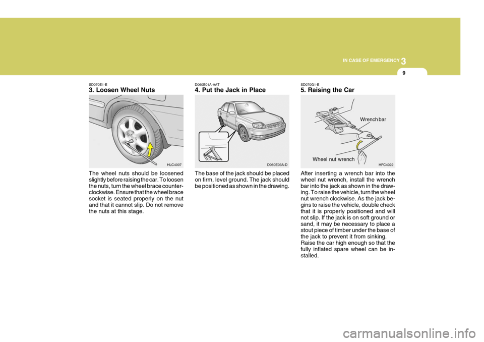 Hyundai Accent 2006 Owners Manual 3
IN CASE OF EMERGENCY
9
SD070E1-E 3. Loosen Wheel Nuts The wheel nuts should be loosened slightly before raising the car. To loosenthe nuts, turn the wheel brace counter- clockwise. Ensure that the w Hyundai Accent 2006 Owners Manual 3
IN CASE OF EMERGENCY
9
SD070E1-E 3. Loosen Wheel Nuts The wheel nuts should be loosened slightly before raising the car. To loosenthe nuts, turn the wheel brace counter- clockwise. Ensure that the w