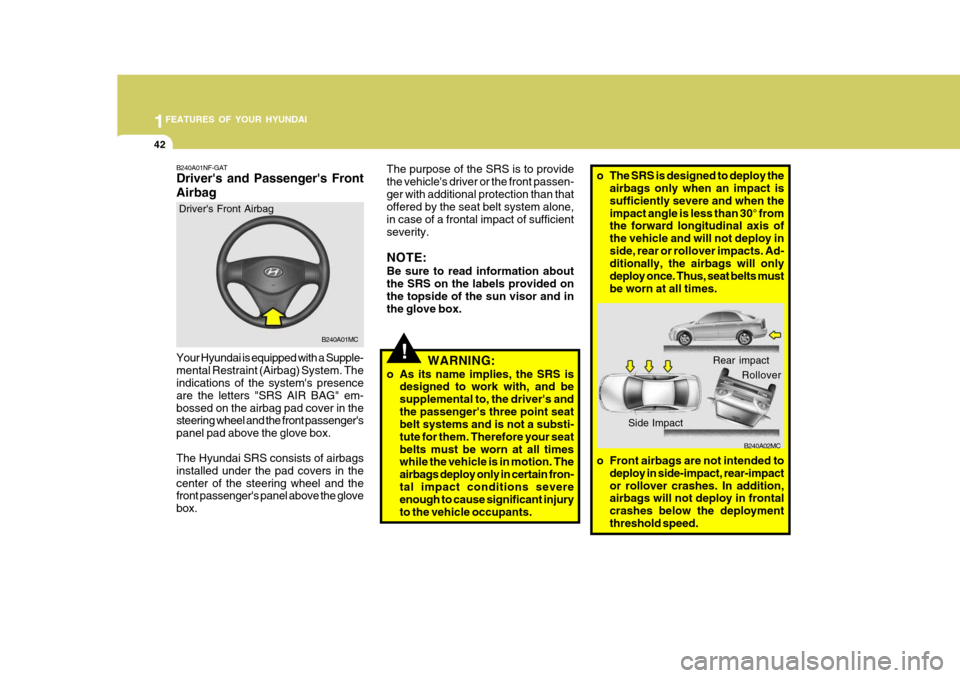 Hyundai Accent 2006 Workshop Manual 1FEATURES OF YOUR HYUNDAI
42
B240A01MC
Drivers Front Airbag
Your Hyundai is equipped with a Supple- mental Restraint (Airbag) System. The indications of the systems presence are the letters "SRS AIR Hyundai Accent 2006 Workshop Manual 1FEATURES OF YOUR HYUNDAI
42
B240A01MC
Drivers Front Airbag
Your Hyundai is equipped with a Supple- mental Restraint (Airbag) System. The indications of the systems presence are the letters "SRS AIR
