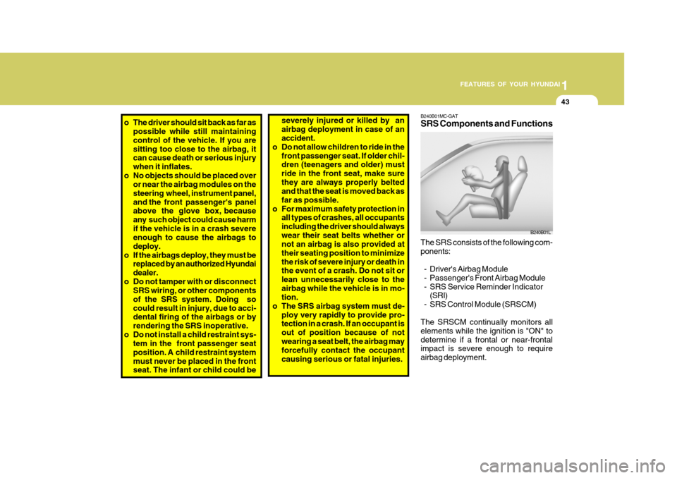 Hyundai Accent 2006 Workshop Manual 1
FEATURES OF YOUR HYUNDAI
43
severely injured or killed by an airbag deployment in case of an accident.
o Do not allow children to ride in the
front passenger seat. If older chil-dren (teenagers and Hyundai Accent 2006 Workshop Manual 1
FEATURES OF YOUR HYUNDAI
43
severely injured or killed by an airbag deployment in case of an accident.
o Do not allow children to ride in the
front passenger seat. If older chil-dren (teenagers and