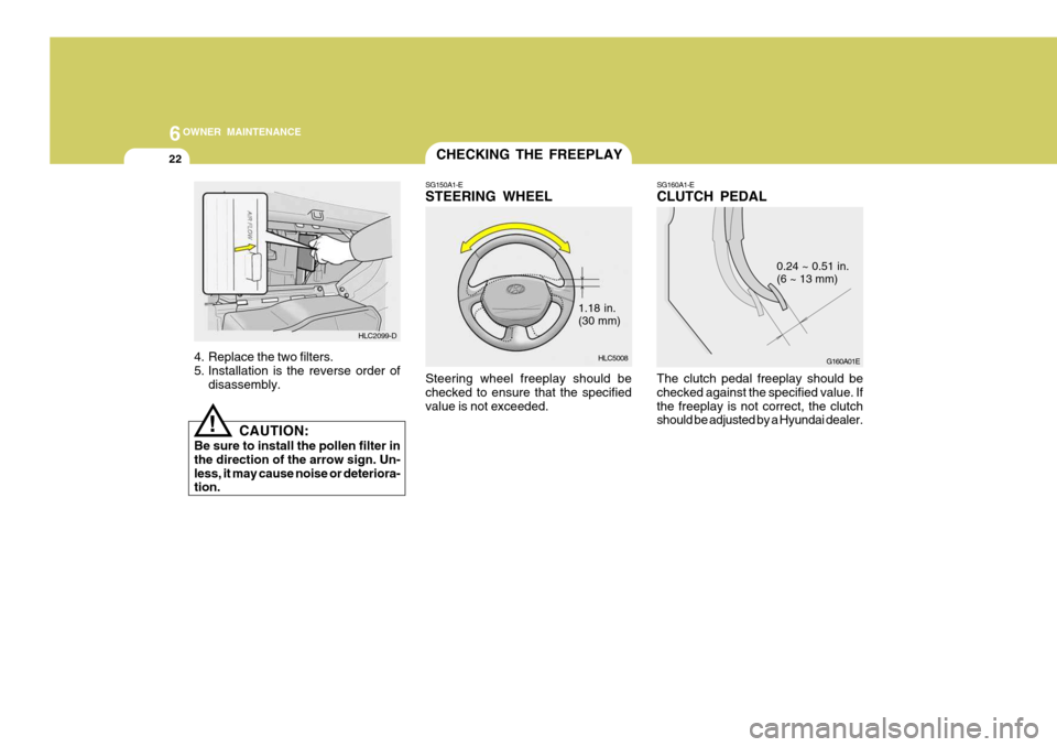 Hyundai Accent 2006 Owners Manual 6OWNER MAINTENANCE
22
G160A01EHLC5008
CHECKING THE FREEPLAY
SG160A1-E CLUTCH PEDAL The clutch pedal freeplay should be checked against the specified value. Ifthe freeplay is not correct, the clutch sh Hyundai Accent 2006 Owners Manual 6OWNER MAINTENANCE
22
G160A01EHLC5008
CHECKING THE FREEPLAY
SG160A1-E CLUTCH PEDAL The clutch pedal freeplay should be checked against the specified value. Ifthe freeplay is not correct, the clutch sh