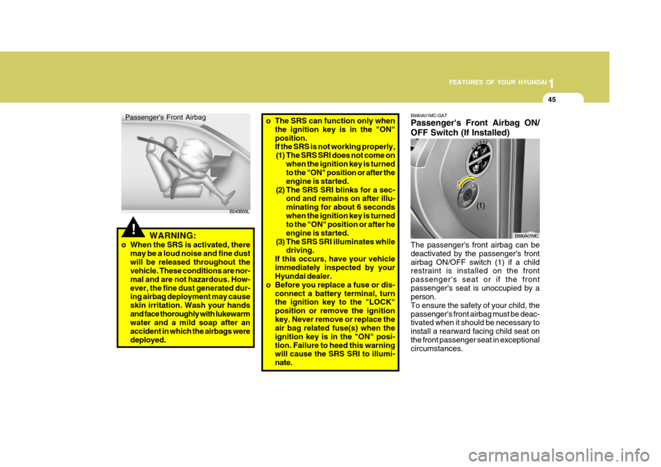 Hyundai Accent 2006 Workshop Manual 1
FEATURES OF YOUR HYUNDAI
45
o The SRS can function only when
the ignition key is in the "ON" position. If the SRS is not working properly,(1) The SRS SRI does not come on
when the ignition key is tu Hyundai Accent 2006 Workshop Manual 1
FEATURES OF YOUR HYUNDAI
45
o The SRS can function only when
the ignition key is in the "ON" position. If the SRS is not working properly,(1) The SRS SRI does not come on
when the ignition key is tu