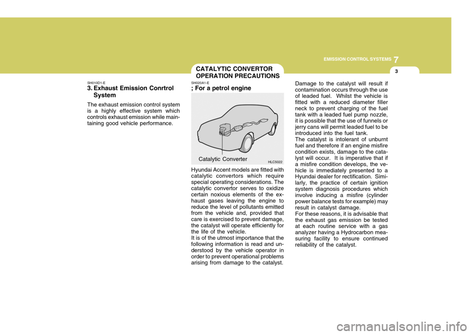 Hyundai Accent 2006 Owners Manual 7
EMISSION CONTROL SYSTEMS
3
HLC5022Catalytic Converter
CATALYTIC CONVERTOR OPERATION PRECAUTIONS
SH010D1-E
3. Exhaust Emission Conrtrol
System
The exhaust emission control system
is a highly effectiv Hyundai Accent 2006 Owners Manual 7
EMISSION CONTROL SYSTEMS
3
HLC5022Catalytic Converter
CATALYTIC CONVERTOR OPERATION PRECAUTIONS
SH010D1-E
3. Exhaust Emission Conrtrol
System
The exhaust emission control system
is a highly effectiv