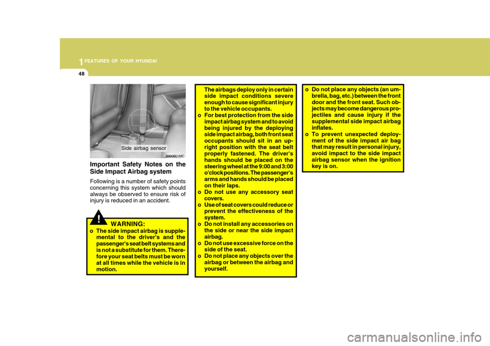 Hyundai Accent 2006 Repair Manual 1FEATURES OF YOUR HYUNDAI
48
!
The airbags deploy only in certain side impact conditions severe enough to cause significant injuryto the vehicle occupants.
o For best protection from the side
impact a Hyundai Accent 2006 Repair Manual 1FEATURES OF YOUR HYUNDAI
48
!
The airbags deploy only in certain side impact conditions severe enough to cause significant injuryto the vehicle occupants.
o For best protection from the side
impact a