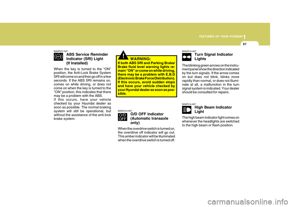 Hyundai Accent 2006 Manual PDF 1
FEATURES OF YOUR HYUNDAI
57
B260F01A-AAT High Beam Indicator Light
The high beam indicator light comes on whenever the headlights are switched to the high beam or flash position.
B260D01A-AAT Turn S Hyundai Accent 2006 Manual PDF 1
FEATURES OF YOUR HYUNDAI
57
B260F01A-AAT High Beam Indicator Light
The high beam indicator light comes on whenever the headlights are switched to the high beam or flash position.
B260D01A-AAT Turn S