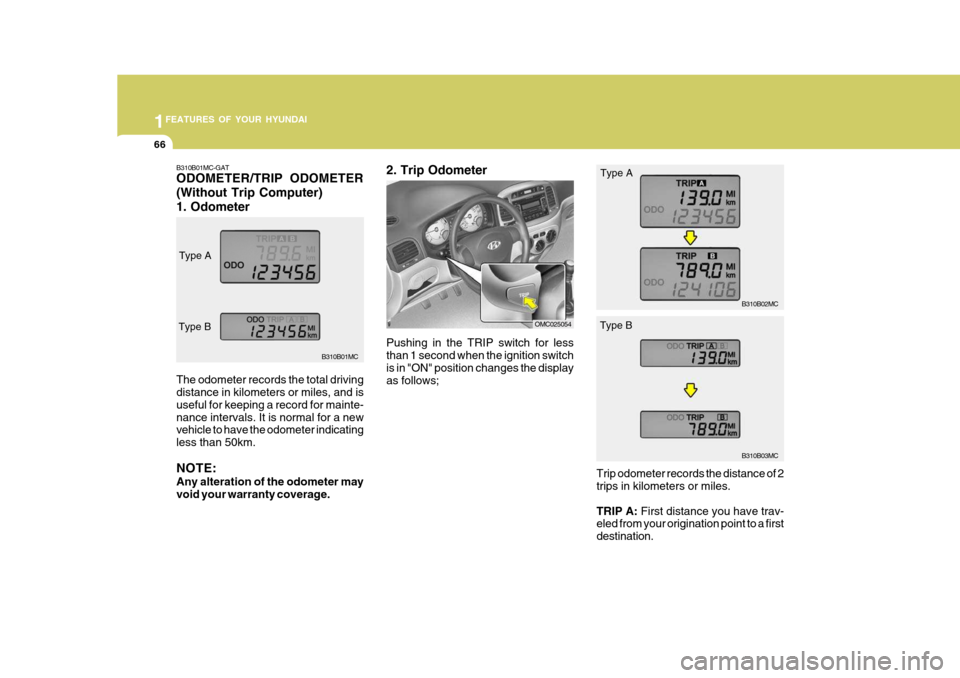 Hyundai Accent 2006  Owners Manual 1FEATURES OF YOUR HYUNDAI
66
B310B01MC-GAT ODOMETER/TRIP ODOMETER (Without Trip Computer)1. Odometer The odometer records the total driving distance in kilometers or miles, and is useful for keeping a