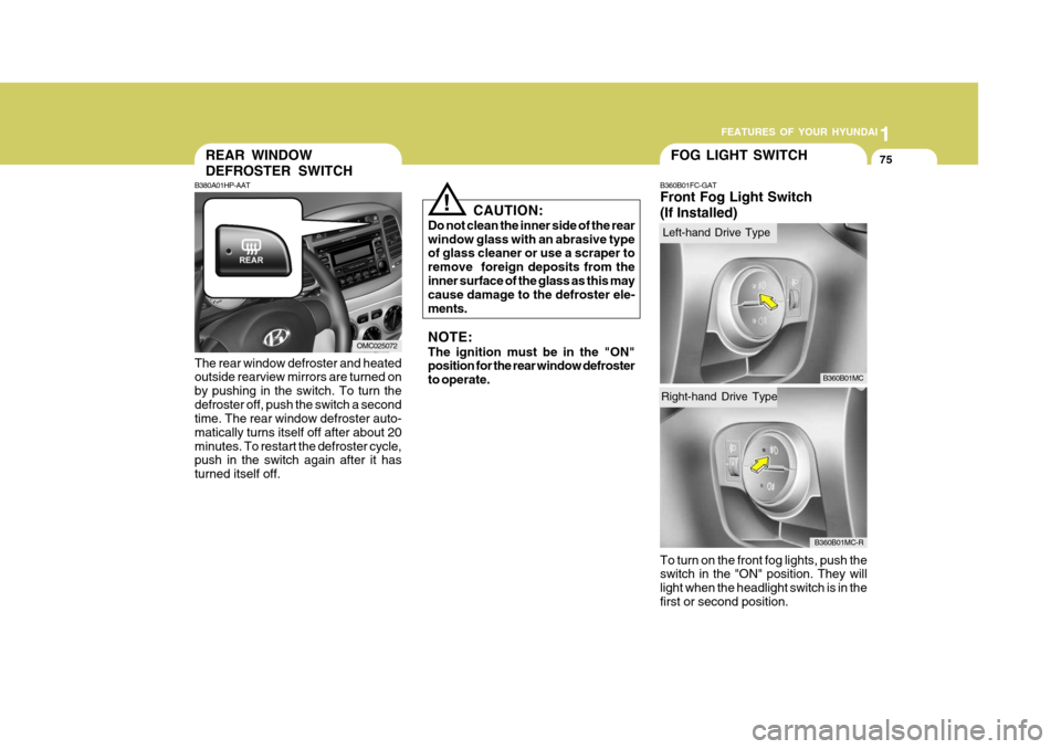 Hyundai Accent 2006 Manual Online 1
FEATURES OF YOUR HYUNDAI
75FOG LIGHT SWITCH
B360B01FC-GAT Front Fog Light Switch (If Installed) To turn on the front fog lights, push the switch in the "ON" position. They will light when the headli Hyundai Accent 2006 Manual Online 1
FEATURES OF YOUR HYUNDAI
75FOG LIGHT SWITCH
B360B01FC-GAT Front Fog Light Switch (If Installed) To turn on the front fog lights, push the switch in the "ON" position. They will light when the headli