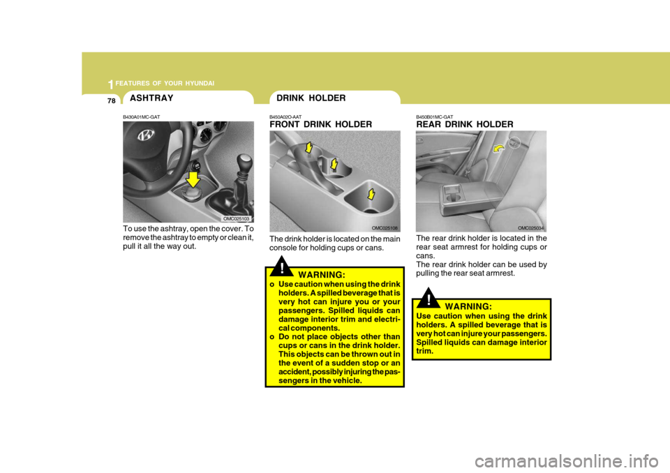 Hyundai Accent 2006 Owners Manual 1FEATURES OF YOUR HYUNDAI
78
OMC025034
!WARNING:
Use caution when using the drink holders. A spilled beverage that is very hot can injure your passengers.Spilled liquids can damage interior trim.
B450 Hyundai Accent 2006 Owners Manual 1FEATURES OF YOUR HYUNDAI
78
OMC025034
!WARNING:
Use caution when using the drink holders. A spilled beverage that is very hot can injure your passengers.Spilled liquids can damage interior trim.
B450