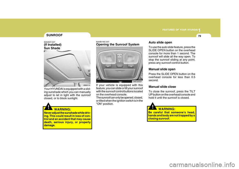 Hyundai Accent 2006 Owners Manual 1
FEATURES OF YOUR HYUNDAI
79
B460B01MC-GAT Opening the Sunroof System If your vehicle is equipped with this feature, you can slide or tilt your sunroof with the sunroof control buttons locatedon the Hyundai Accent 2006 Owners Manual 1
FEATURES OF YOUR HYUNDAI
79
B460B01MC-GAT Opening the Sunroof System If your vehicle is equipped with this feature, you can slide or tilt your sunroof with the sunroof control buttons locatedon the