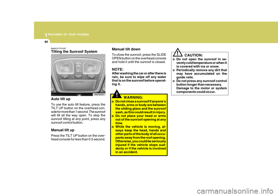 Hyundai Accent 2006 Owners Manual 1FEATURES OF YOUR HYUNDAI
80
!
!
WARNING:
o Do not close a sunroof if anyones hands, arms or body are between the sliding glass and the sunroofsash, as this could result in injury.
o Do not place you Hyundai Accent 2006 Owners Manual 1FEATURES OF YOUR HYUNDAI
80
!
!
WARNING:
o Do not close a sunroof if anyones hands, arms or body are between the sliding glass and the sunroofsash, as this could result in injury.
o Do not place you