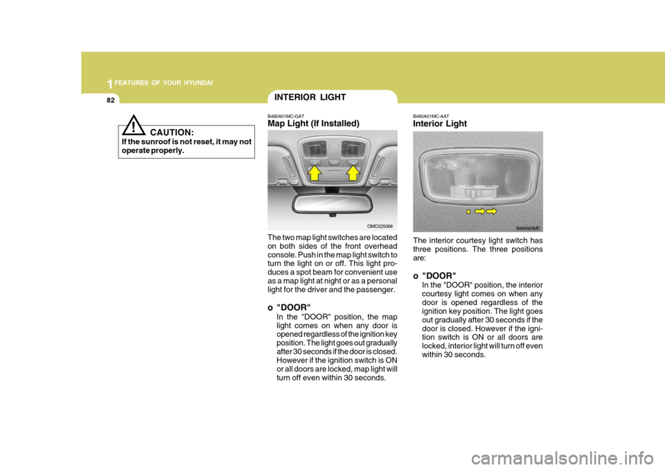 Hyundai Accent 2006 Owners Manual 1FEATURES OF YOUR HYUNDAI
82
The interior courtesy light switch has three positions. The three positions are: o "DOOR"In the "DOOR" position, the interior courtesy light comes on when anydoor is opene Hyundai Accent 2006 Owners Manual 1FEATURES OF YOUR HYUNDAI
82
The interior courtesy light switch has three positions. The three positions are: o "DOOR"In the "DOOR" position, the interior courtesy light comes on when anydoor is opene