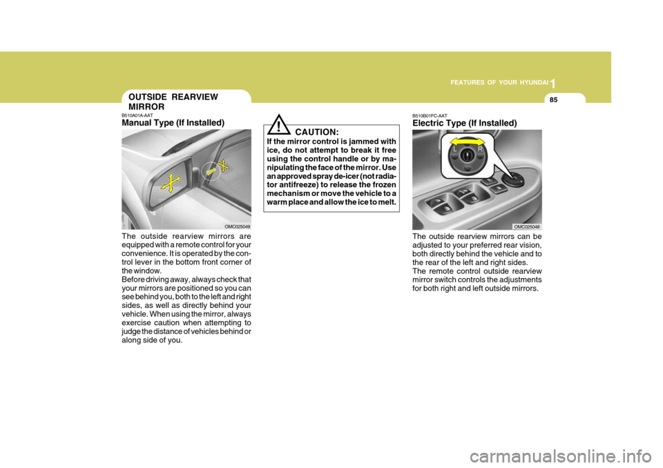 Hyundai Accent 2006 Owners Manual 1
FEATURES OF YOUR HYUNDAI
85
B510B01FC-AAT Electric Type (If Installed) The outside rearview mirrors can be adjusted to your preferred rear vision, both directly behind the vehicle and to the rear of Hyundai Accent 2006 Owners Manual 1
FEATURES OF YOUR HYUNDAI
85
B510B01FC-AAT Electric Type (If Installed) The outside rearview mirrors can be adjusted to your preferred rear vision, both directly behind the vehicle and to the rear of