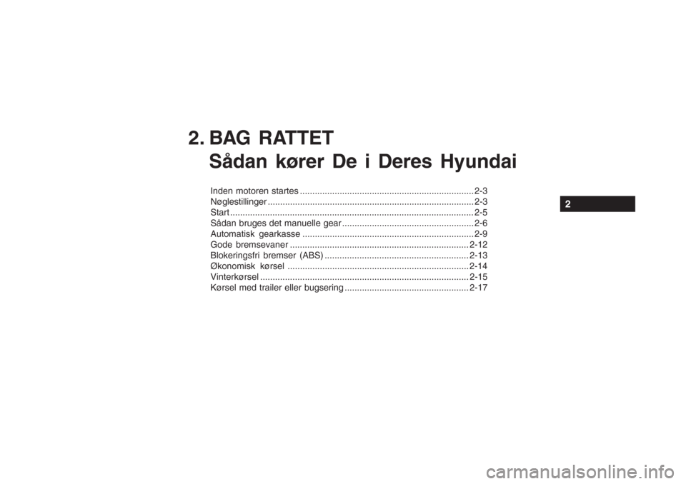 Hyundai Accent 2006  Instruktionsbog (in Danish) 2. BAG RATTETSådan kører De i Deres Hyundai
Inden motoren startes ...................................................................... 2-3 Nøglestilli nger .......................................