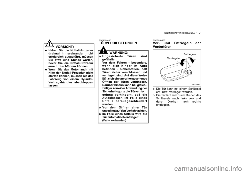 Hyundai Accent 2006  Betriebsanleitung (in German) ELGENSCHAFTEN DES HYUNDAI  1- 7
B040A02Y-AST
TÜRVERRIEGELUNGEN
! VORSICHT:
o Haben Sie die Notfall-Prozedur dreimal hintereinander nicht erfolgreich ausgeführt, müssenSie etwa eine Stunde warten, b