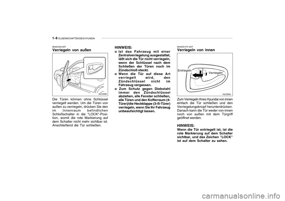 Hyundai Accent 2006  Betriebsanleitung (in German) 1- 8  ELGENSCHAFTEN DES HYUNDAI
HLC2004
B040D01FC-GST Verriegeln von innen
Zum Verriegeln Ihres Hyundai von innen einfach die Tür schließen und den Verriegelungsknopf herunterdrücken. Danach kann d