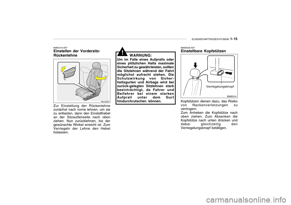 Hyundai Accent 2006  Betriebsanleitung (in German) ELGENSCHAFTEN DES HYUNDAI  1- 15
B080C01A-AST Einstellen der Vordersitz- Rückenlehne
HLC2027
Zur Einstellung der Rückenlehne zunächst nach vorne lehnen, um sie zu entlasten, dann den Einstellhebela