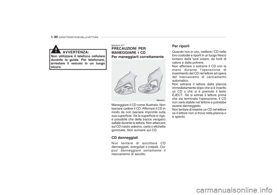 Hyundai Accent 2006 Manuale del proprietario (in Italian) 1- 90 CARATTERISTICHE DELLA VETTURA
B850A01F-ATT PRECAUZIONI PER MANEGGIARE I CD Per maneggiarli correttamente Maneggiare il CD come illustrato. Non lasciare cadere il CD. Afferrare il CD inmodo da n Hyundai Accent 2006 Manuale del proprietario (in Italian) 1- 90 CARATTERISTICHE DELLA VETTURA
B850A01F-ATT PRECAUZIONI PER MANEGGIARE I CD Per maneggiarli correttamente Maneggiare il CD come illustrato. Non lasciare cadere il CD. Afferrare il CD inmodo da n