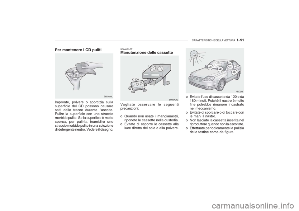 Hyundai Accent 2006 Manuale del proprietario (in Italian) CARATTERISTICHE DELLA VETTURA 1- 91
SR040B1-FT Manutenzione delle cassette
o Evitate luso di cassette da 120 o da180 minuti. Poichè il nastro è moltofine potrebbe rimanere incastrato nel meccanis Hyundai Accent 2006 Manuale del proprietario (in Italian) CARATTERISTICHE DELLA VETTURA 1- 91
SR040B1-FT Manutenzione delle cassette
o Evitate luso di cassette da 120 o da180 minuti. Poichè il nastro è moltofine potrebbe rimanere incastrato nel meccanis
