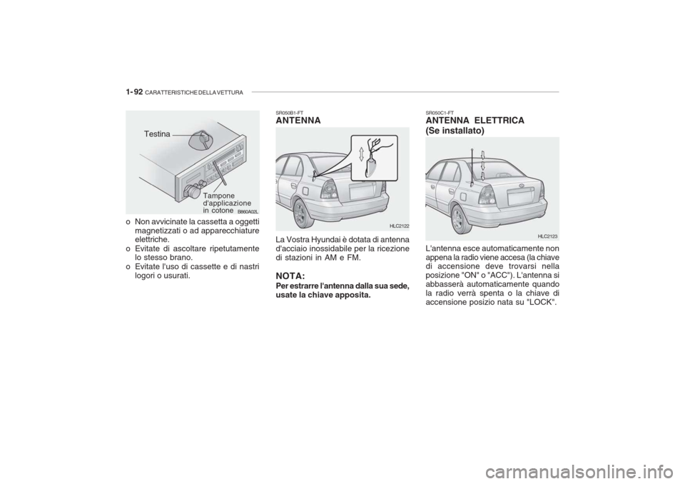 Hyundai Accent 2006 Manuale del proprietario (in Italian) 1- 92 CARATTERISTICHE DELLA VETTURA
B860A02L
Tampone dapplicazione in cotone
Testina
o Non avvicinate la cassetta a oggetti magnetizzati o ad apparecchiature elettriche.
o Evitate di ascoltare ripet Hyundai Accent 2006 Manuale del proprietario (in Italian) 1- 92 CARATTERISTICHE DELLA VETTURA
B860A02L
Tampone dapplicazione in cotone
Testina
o Non avvicinate la cassetta a oggetti magnetizzati o ad apparecchiature elettriche.
o Evitate di ascoltare ripet