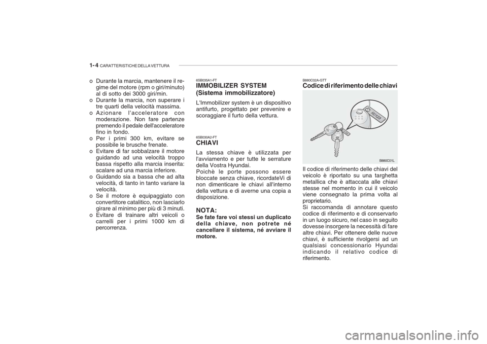 Hyundai Accent 2006  Manuale del proprietario (in Italian) 1- 4  CARATTERISTICHE DELLA VETTURA
B880C02A-GTT Codice di riferimento delle chiavi Il codice di riferimento delle chiavi del veicolo è riportato su una targhettametallica che è attaccata alle chiav