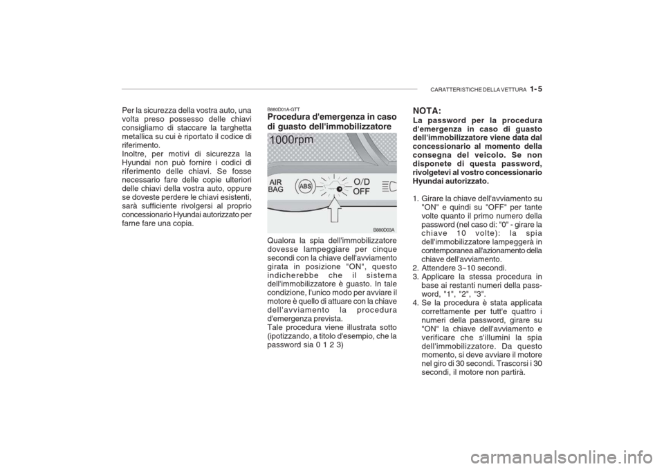 Hyundai Accent 2006  Manuale del proprietario (in Italian) CARATTERISTICHE DELLA VETTURA   1- 5
NOTA: La password per la procedura
demergenza in caso di guasto dellimmobilizzatore viene data dal concessionario al momento dellaconsegna del veicolo. Se nondis