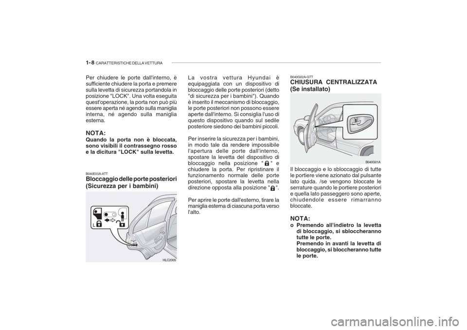 Hyundai Accent 2006 Manuale del proprietario (in Italian) 1- 8 CARATTERISTICHE DELLA VETTURA
Per chiudere le porte dallinterno, è sufficiente chiudere la porta e premeresulla levetta di sicurezza portandola inposizione "LOCK". Una volta eseguitaquestoper Hyundai Accent 2006 Manuale del proprietario (in Italian) 1- 8 CARATTERISTICHE DELLA VETTURA
Per chiudere le porte dallinterno, è sufficiente chiudere la porta e premeresulla levetta di sicurezza portandola inposizione "LOCK". Una volta eseguitaquestoper
