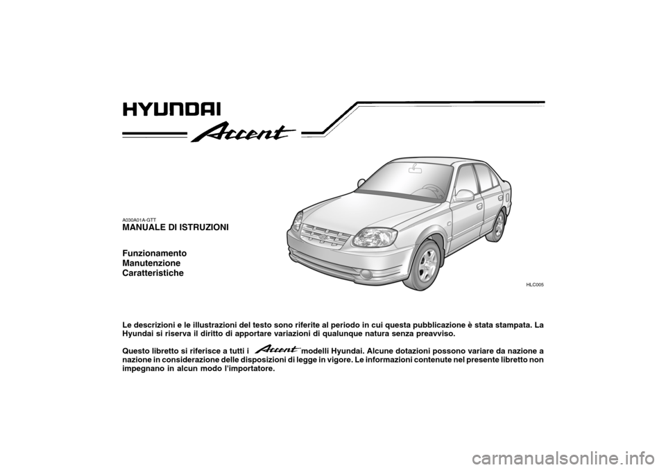 Hyundai Accent 2006 Manuale del proprietario (in Italian) A030A01A-GTT MANUALE DI ISTRUZIONI Funzionamento ManutenzioneCaratteristiche Le descrizioni e le illustrazioni del testo sono riferite al periodo in cui questa pubblicazione è stata stampata. La Hyun Hyundai Accent 2006 Manuale del proprietario (in Italian) A030A01A-GTT MANUALE DI ISTRUZIONI Funzionamento ManutenzioneCaratteristiche Le descrizioni e le illustrazioni del testo sono riferite al periodo in cui questa pubblicazione è stata stampata. La Hyun