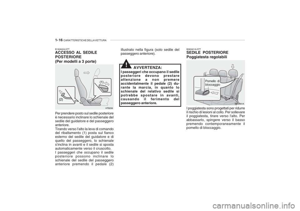 Hyundai Accent 2006 Manuale del proprietario (in Italian) 1- 16 CARATTERISTICHE DELLA VETTURA
B090A01A
B090A01A-GTT SEDILE POSTERIORE Poggiatesta regolabili I poggiatesta sono progettati per ridurre
il rischio di lesioni al collo. Per sollevare il poggiates Hyundai Accent 2006 Manuale del proprietario (in Italian) 1- 16 CARATTERISTICHE DELLA VETTURA
B090A01A
B090A01A-GTT SEDILE POSTERIORE Poggiatesta regolabili I poggiatesta sono progettati per ridurre
il rischio di lesioni al collo. Per sollevare il poggiates