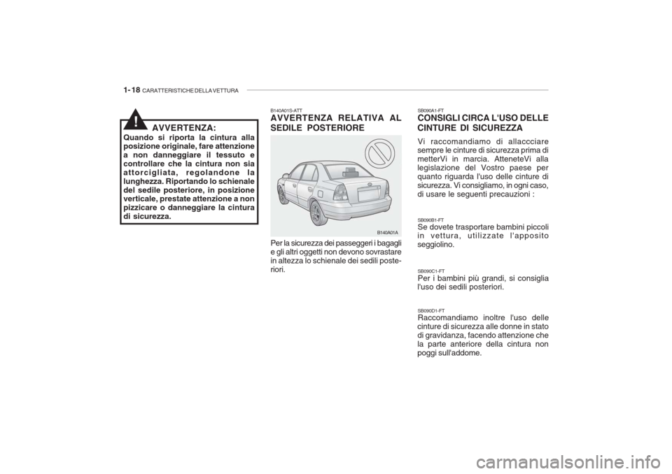 Hyundai Accent 2006 Manuale del proprietario (in Italian) 1- 18 CARATTERISTICHE DELLA VETTURA
B140A01S-ATT AVVERTENZA RELATIVA AL SEDILE POSTERIORE Per la sicurezza dei passeggeri i bagagli e gli altri oggetti non devono sovrastarein altezza lo schienale de Hyundai Accent 2006 Manuale del proprietario (in Italian) 1- 18 CARATTERISTICHE DELLA VETTURA
B140A01S-ATT AVVERTENZA RELATIVA AL SEDILE POSTERIORE Per la sicurezza dei passeggeri i bagagli e gli altri oggetti non devono sovrastarein altezza lo schienale de
