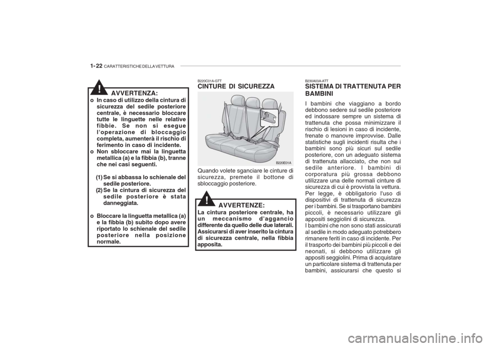 Hyundai Accent 2006 Manuale del proprietario (in Italian) 1- 22 CARATTERISTICHE DELLA VETTURA
B230A03A-ATT SISTEMA DI TRATTENUTA PER BAMBINI I bambini che viaggiano a bordo debbono sedere sul sedile posteriore ed indossare sempre un sistema ditrattenuta che Hyundai Accent 2006 Manuale del proprietario (in Italian) 1- 22 CARATTERISTICHE DELLA VETTURA
B230A03A-ATT SISTEMA DI TRATTENUTA PER BAMBINI I bambini che viaggiano a bordo debbono sedere sul sedile posteriore ed indossare sempre un sistema ditrattenuta che