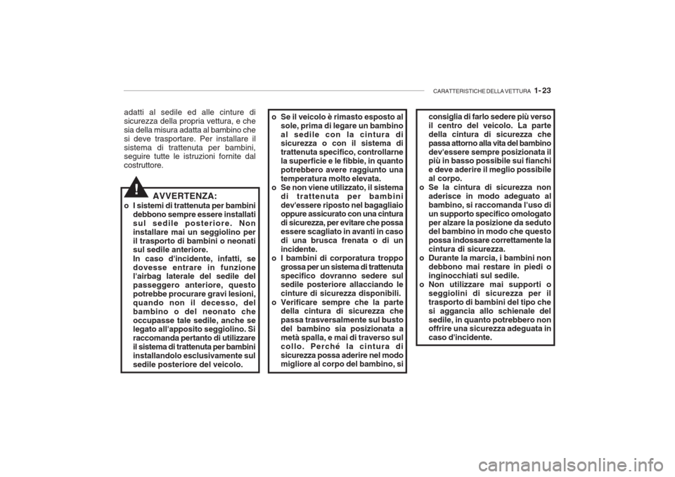 Hyundai Accent 2006 Manuale del proprietario (in Italian) CARATTERISTICHE DELLA VETTURA 1- 23
adatti al sedile ed alle cinture di sicurezza della propria vettura, e chesia della misura adatta al bambino chesi deve trasportare. Per installare ilsistema di t Hyundai Accent 2006 Manuale del proprietario (in Italian) CARATTERISTICHE DELLA VETTURA 1- 23
adatti al sedile ed alle cinture di sicurezza della propria vettura, e chesia della misura adatta al bambino chesi deve trasportare. Per installare ilsistema di t