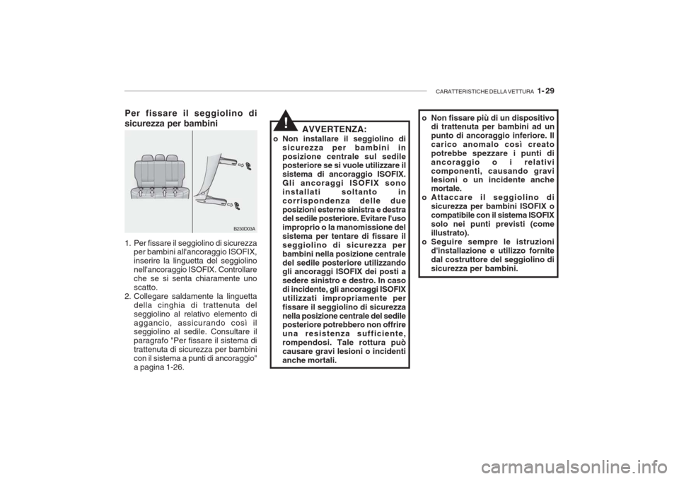 Hyundai Accent 2006 Manuale del proprietario (in Italian) CARATTERISTICHE DELLA VETTURA 1- 29
Per fissare il seggiolino di sicurezza per bambini
1. Per fissare il seggiolino di sicurezza
per bambini allancoraggio ISOFIX, inserire la linguetta del seggiol Hyundai Accent 2006 Manuale del proprietario (in Italian) CARATTERISTICHE DELLA VETTURA 1- 29
Per fissare il seggiolino di sicurezza per bambini
1. Per fissare il seggiolino di sicurezza
per bambini allancoraggio ISOFIX, inserire la linguetta del seggiol