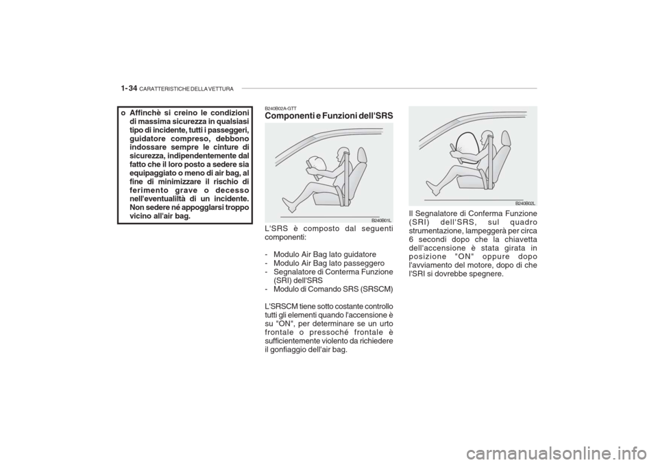Hyundai Accent 2006 Manuale del proprietario (in Italian) 1- 34 CARATTERISTICHE DELLA VETTURA
o Affinchè si creino le condizioni
di massima sicurezza in qualsiasi tipo di incidente, tutti i passeggeri,guidatore compreso, debbono
indossare sempre le ci ntu Hyundai Accent 2006 Manuale del proprietario (in Italian) 1- 34 CARATTERISTICHE DELLA VETTURA
o Affinchè si creino le condizioni
di massima sicurezza in qualsiasi tipo di incidente, tutti i passeggeri,guidatore compreso, debbono
indossare sempre le ci ntu
