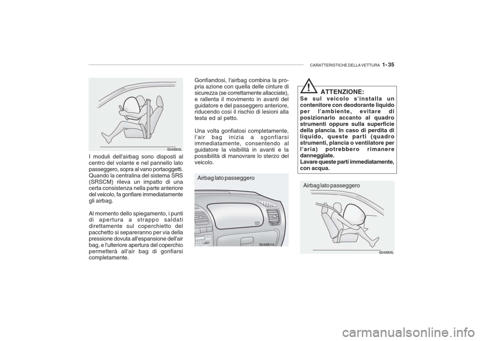 Hyundai Accent 2006 Manuale del proprietario (in Italian) CARATTERISTICHE DELLA VETTURA 1- 35
B240B01A
B240B05L
ATTENZIONE:
Se sul veicolo sinstalla un contenitore con deodorante liquidoper lambiente, evitare diposizionarlo accanto al quadrostrumenti opp Hyundai Accent 2006 Manuale del proprietario (in Italian) CARATTERISTICHE DELLA VETTURA 1- 35
B240B01A
B240B05L
ATTENZIONE:
Se sul veicolo sinstalla un contenitore con deodorante liquidoper lambiente, evitare diposizionarlo accanto al quadrostrumenti opp